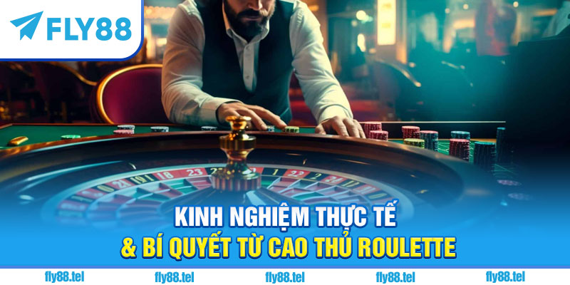 Kinh nghiệm thực tế & bí quyết từ cao thủ roulette