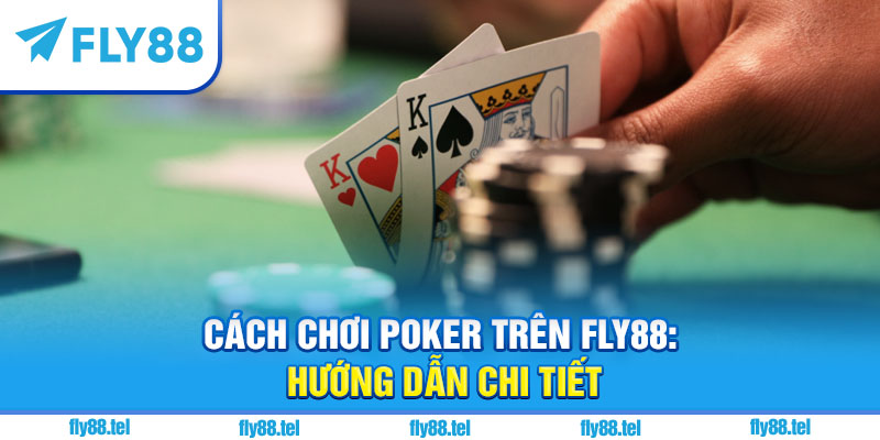 Cách chơi poker trên Fly88: hướng dẫn chi tiết