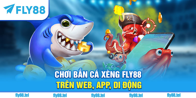 Chơi bắn cá xèng Fly88 trên web, app, di động