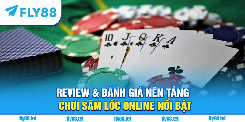 Review & đánh giá nền tảng chơi sâm lốc online nổi bật