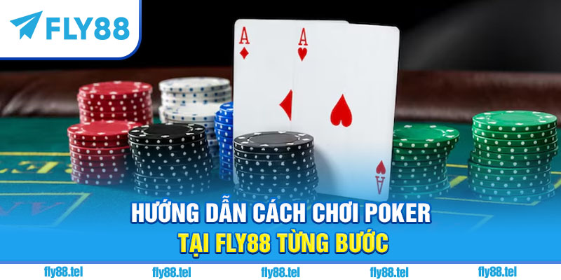 Hướng dẫn cách chơi poker tại Fly88 từng bước