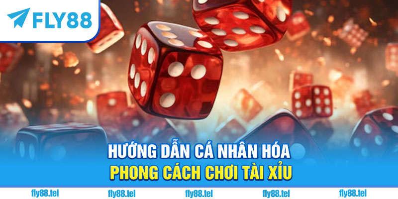 Hướng dẫn cá nhân hóa phong cách chơi tài xỉu