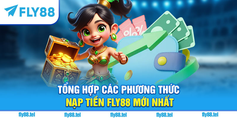 Tổng hợp các phương thức nạp tiền Fly88 mới nhất