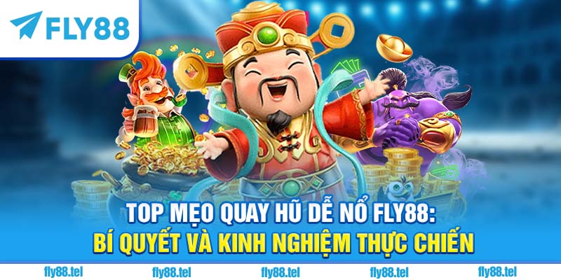 Top mẹo quay hũ dễ nổ Fly88